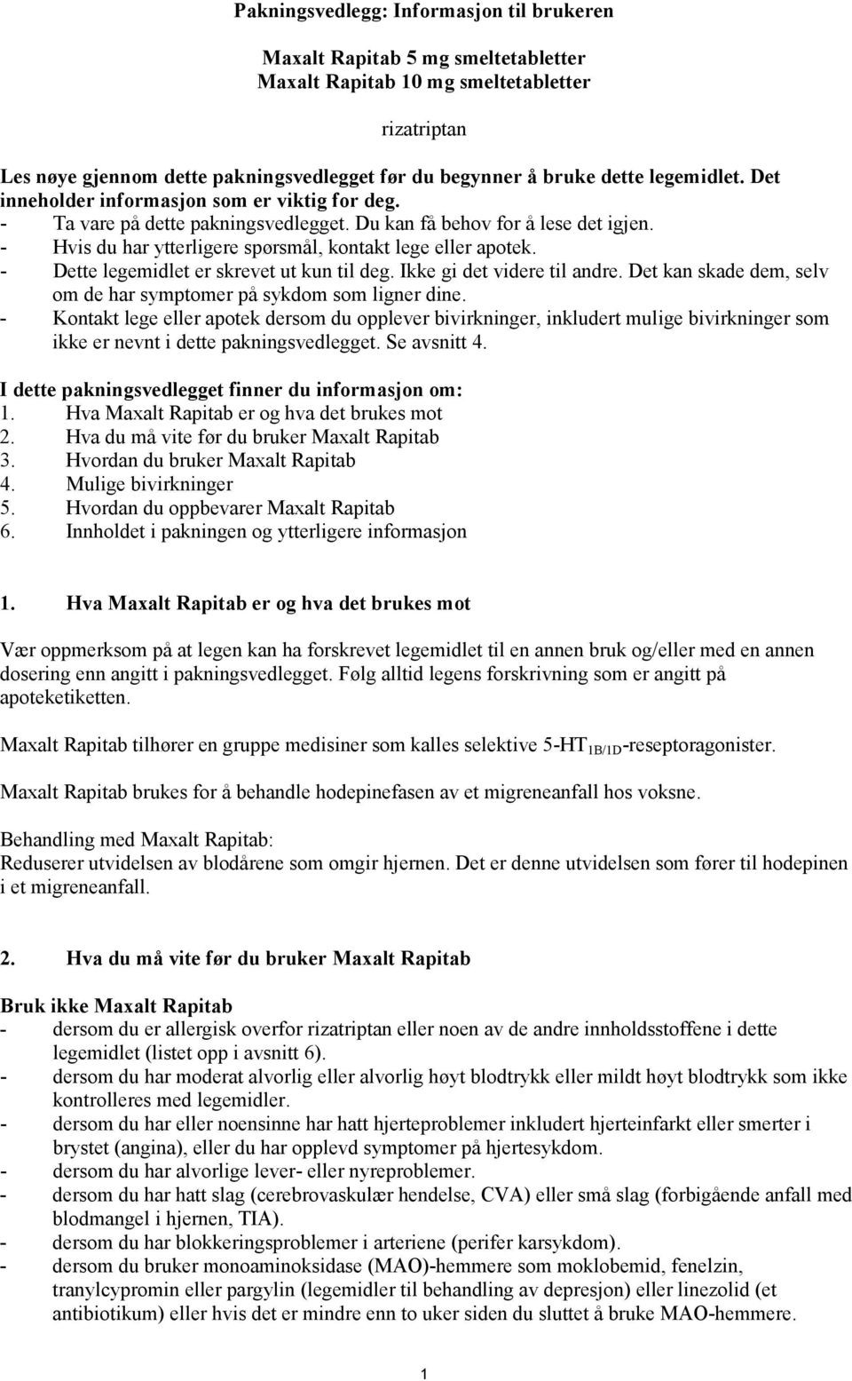 - Dette legemidlet er skrevet ut kun til deg. Ikke gi det videre til andre. Det kan skade dem, selv om de har symptomer på sykdom som ligner dine.