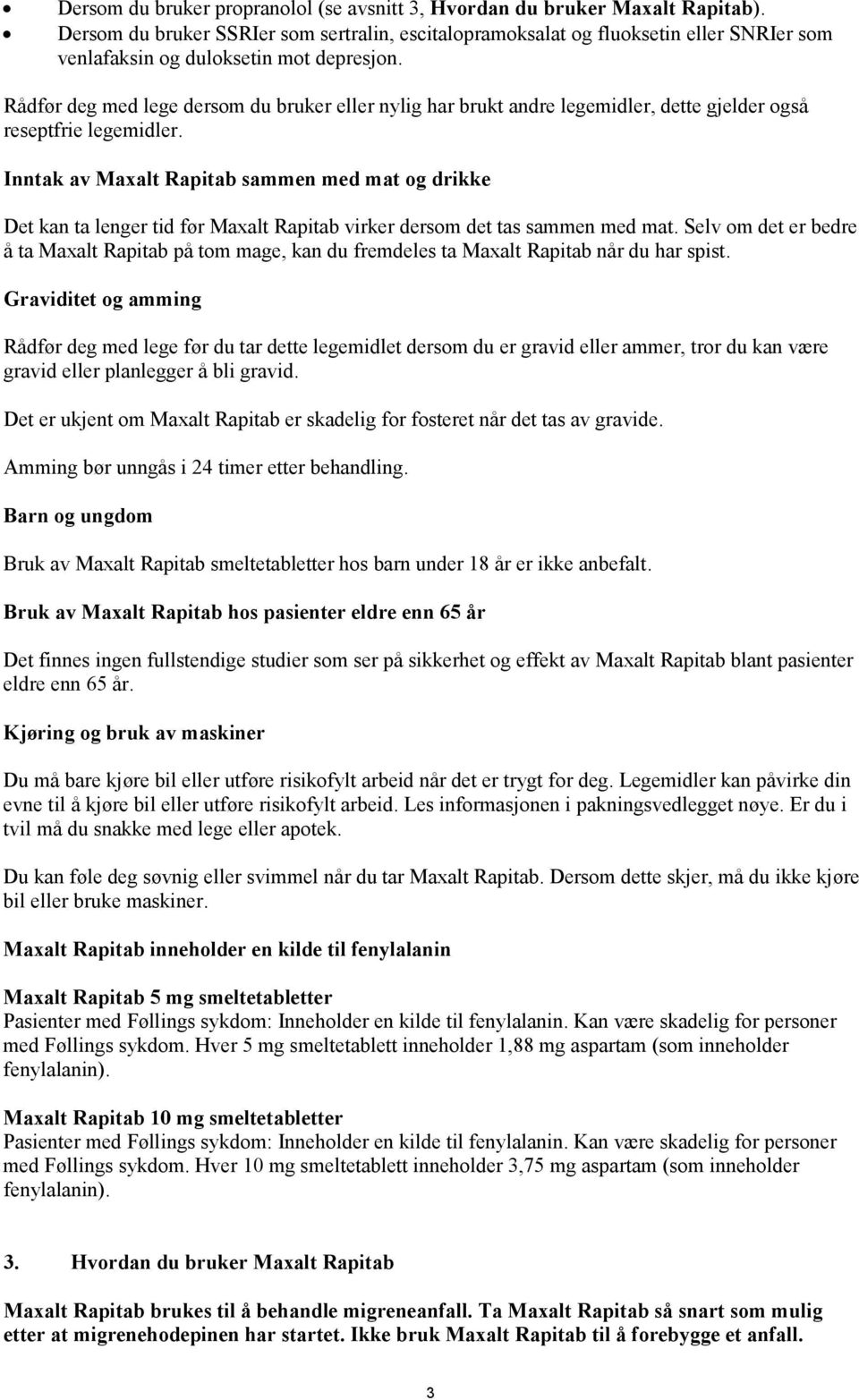 Rådfør deg med lege dersom du bruker eller nylig har brukt andre legemidler, dette gjelder også reseptfrie legemidler.