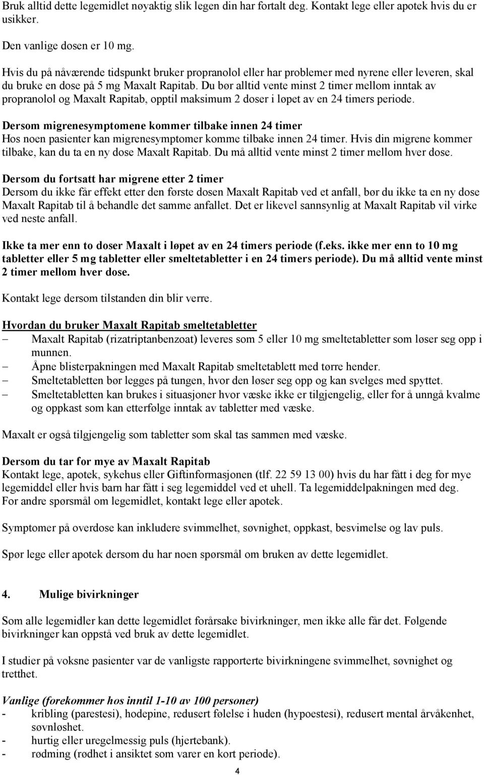 Du bør alltid vente minst 2 timer mellom inntak av propranolol og Maxalt Rapitab, opptil maksimum 2 doser i løpet av en 24 timers periode.