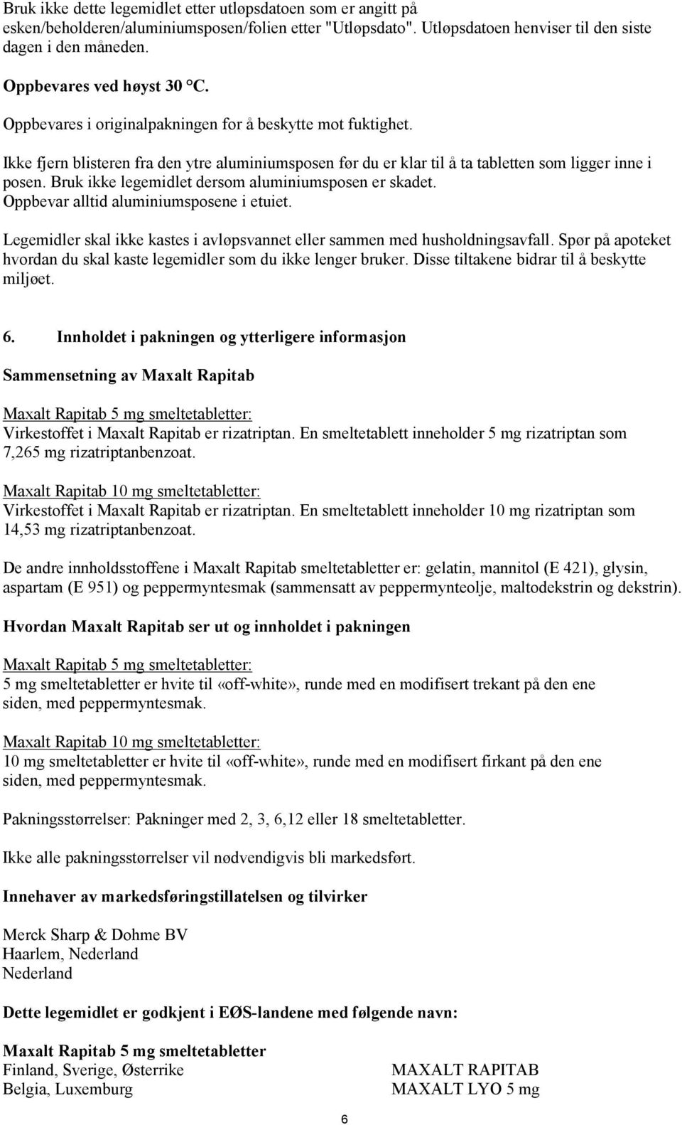 Bruk ikke legemidlet dersom aluminiumsposen er skadet. Oppbevar alltid aluminiumsposene i etuiet. Legemidler skal ikke kastes i avløpsvannet eller sammen med husholdningsavfall.