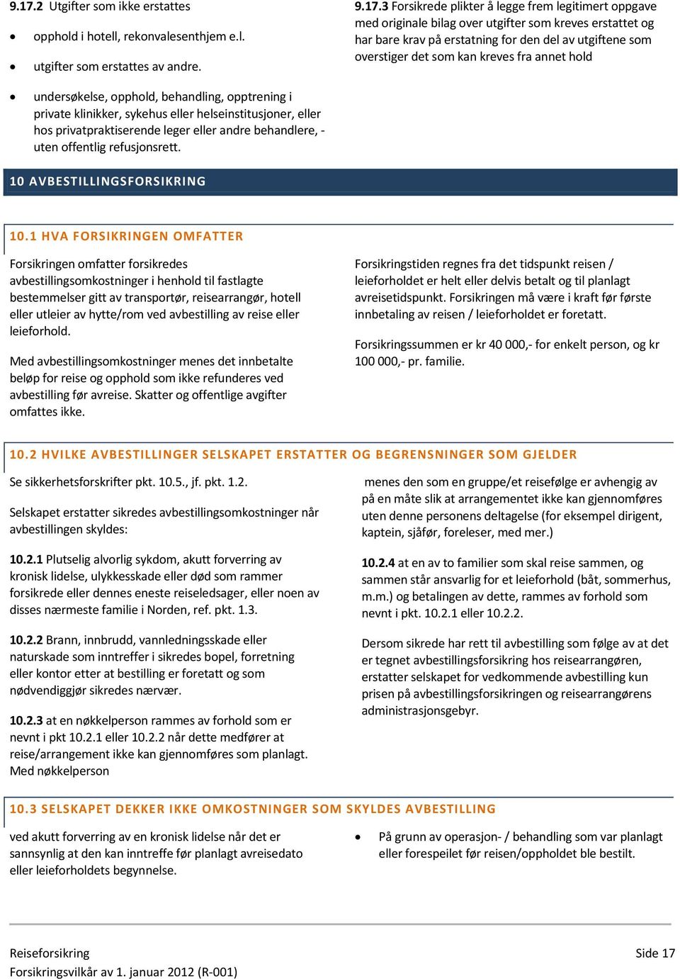 klinikker, sykehus eller helseinstitusjoner, eller hos privatpraktiserende leger eller andre behandlere, uten offentlig refusjonsrett. 10 AVBESTILLINGSFORSIKRING 10.