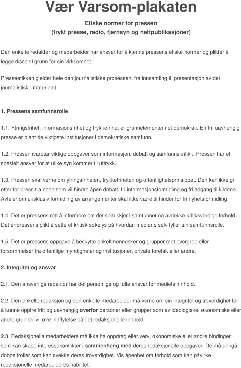 Pressens samfunnsrolle 1.1. Ytringsfrihet, informasjonsfrihet og trykkefrihet er grunnelementer i et demokrati. En fri, uavhengig presse er blant de viktigste institusjoner i demokratiske samfunn. 1.2.