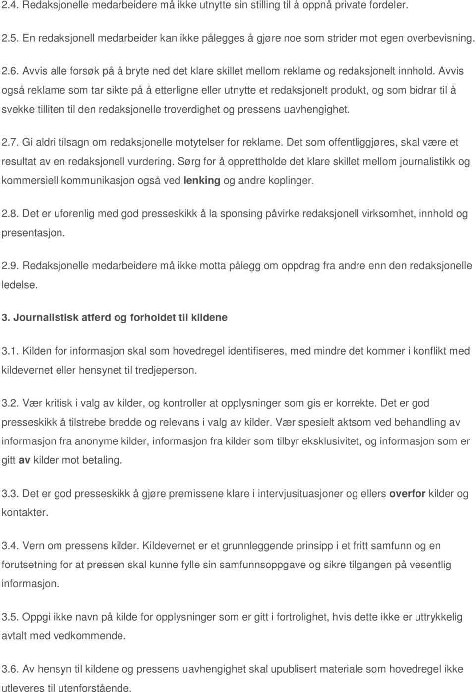 Avvis også reklame som tar sikte på å etterligne eller utnytte et redaksjonelt produkt, og som bidrar til å svekke tilliten til den redaksjonelle troverdighet og pressens uavhengighet. 2.7.