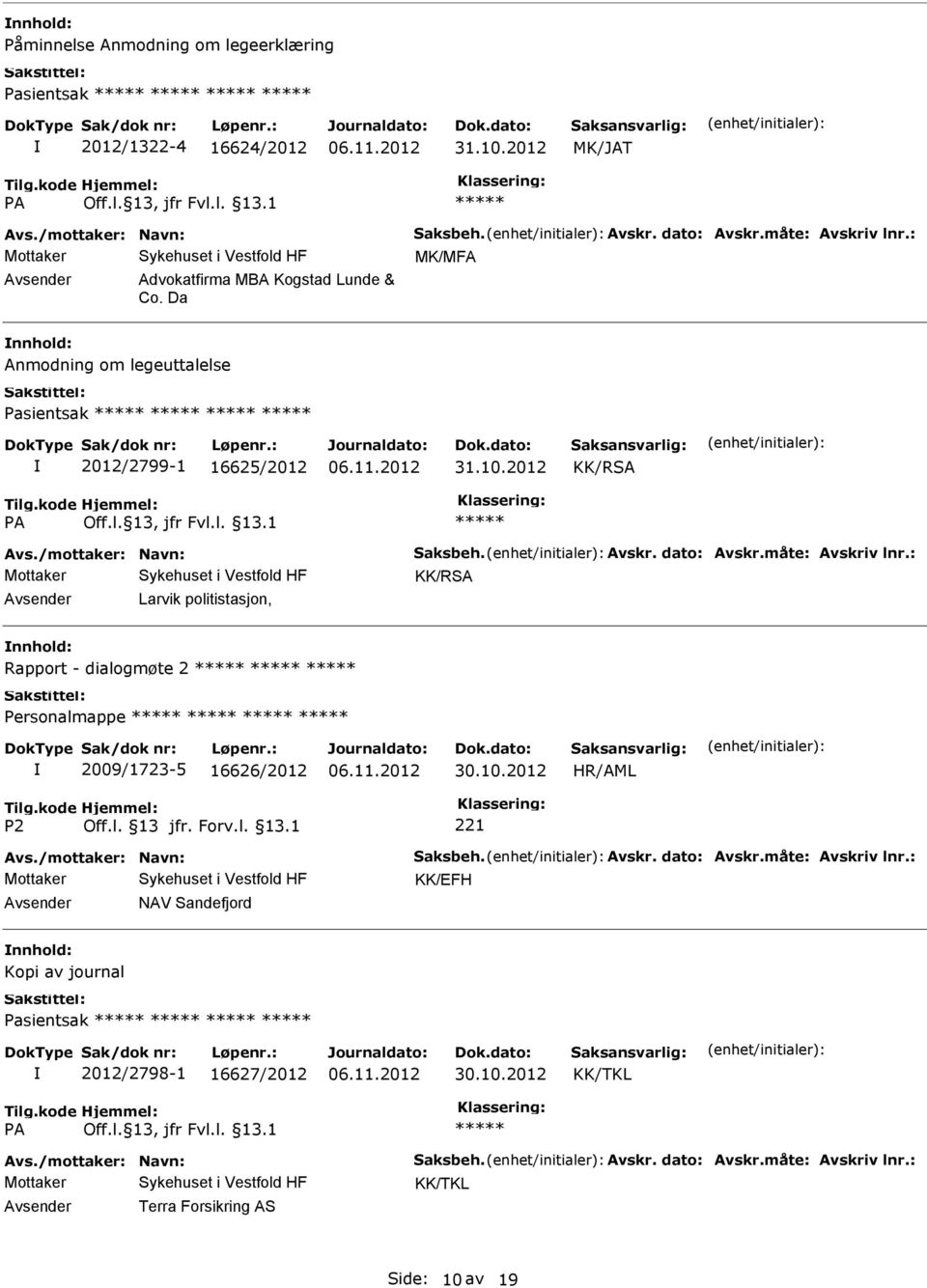 måte: Avskriv lnr.: KK/RSA Larvik politistasjon, Rapport - dialogmøte 2 Personalmappe 2009/1723-5 16626/2012 30.10.2012 HR/AML Avs./mottaker: Navn: Saksbeh. Avskr. dato: Avskr.