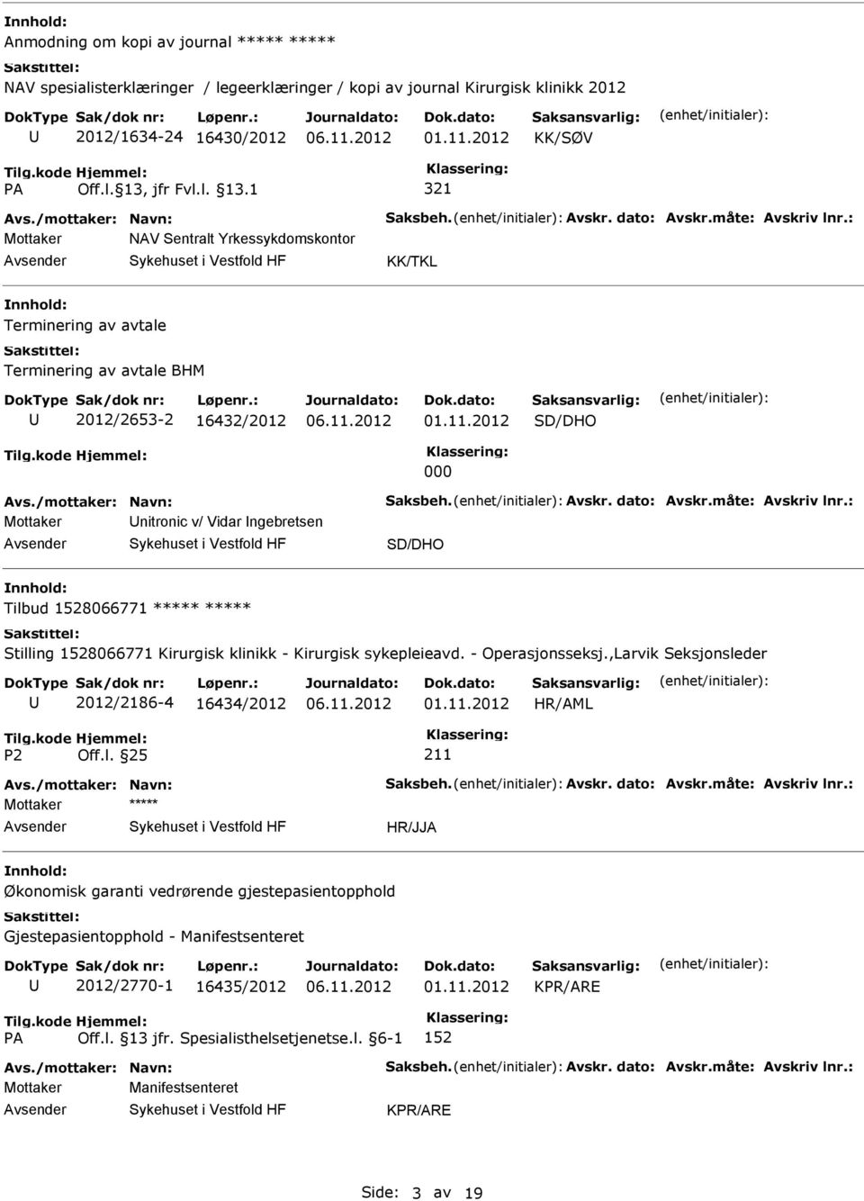 måte: Avskriv lnr.: Mottaker nitronic v/ Vidar ngebretsen SD/DHO Tilbud 1528066771 Stilling 1528066771 Kirurgisk klinikk - Kirurgisk sykepleieavd. - Operasjonsseksj.