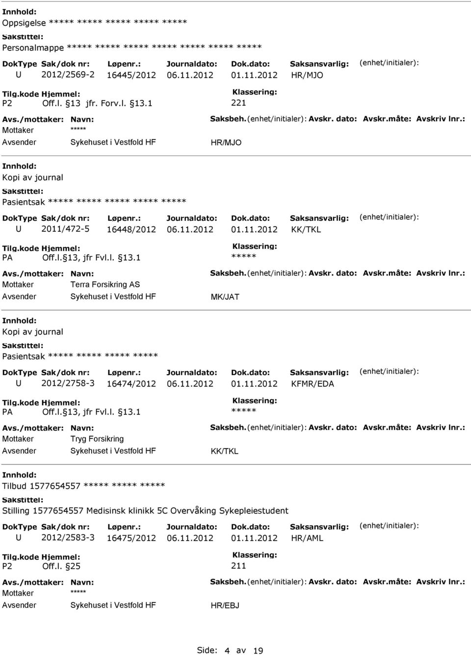 : Mottaker Terra Forsikring AS MK/JAT Kopi av journal Pasientsak 2012/2758-3 16474/2012 KFMR/EDA Avs./mottaker: Navn: Saksbeh. Avskr. dato: Avskr.måte: Avskriv lnr.