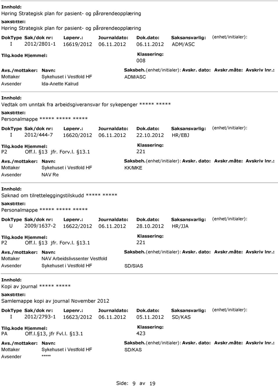 måte: Avskriv lnr.: KK/MKE NAV Re Søknad om tilretteleggingstilskudd Personalmappe 2009/1637-2 16622/2012 28.10.2012 HR/JJA Avs./mottaker: Navn: Saksbeh. Avskr. dato: Avskr.måte: Avskriv lnr.: Mottaker NAV Arbeidslivssenter Vestfold SD/SAS Kopi av journal Samlemappe kopi av journal November 2012 2012/2793-1 16623/2012 05.