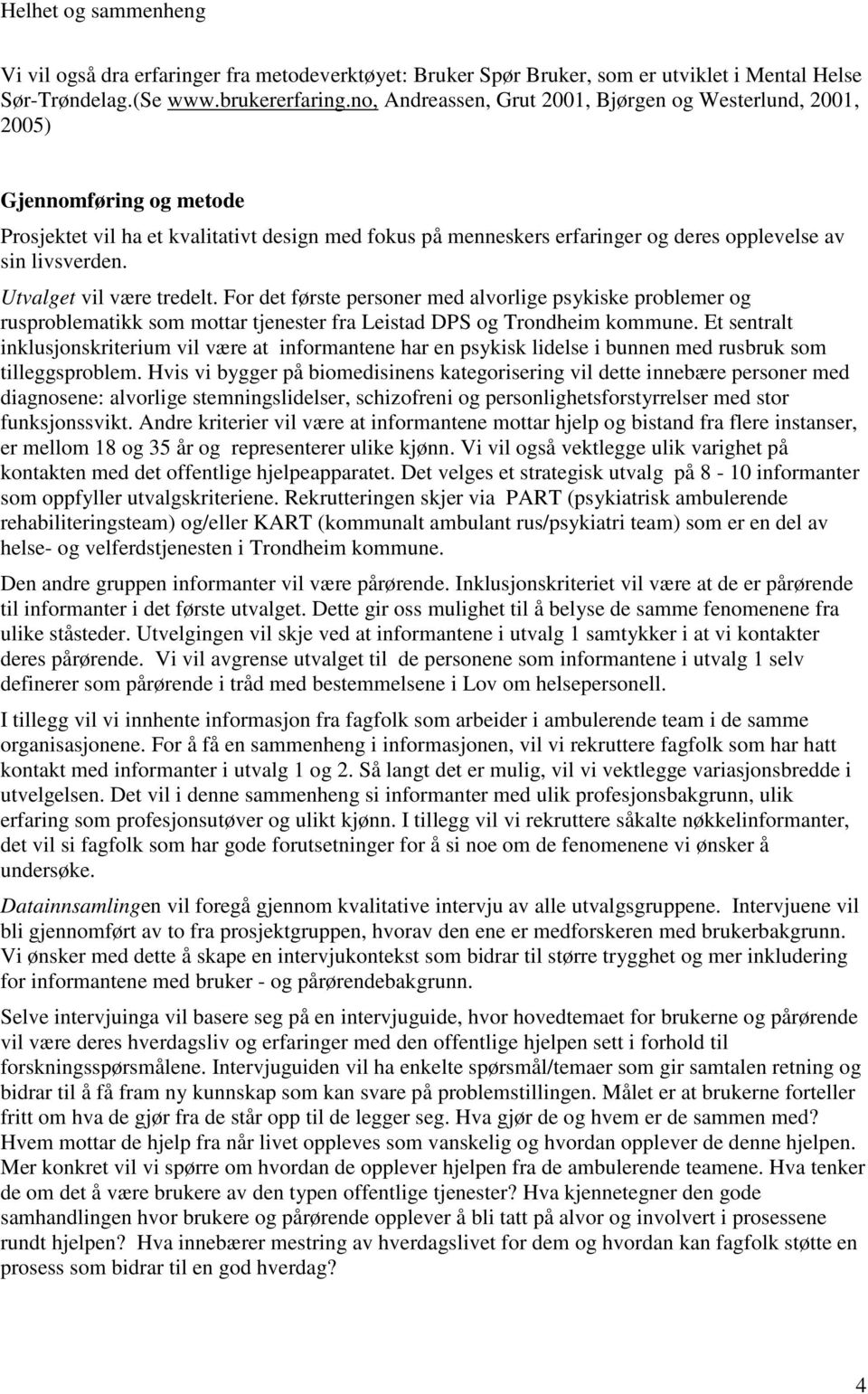 Utvalget vil være tredelt. For det første personer med alvorlige psykiske problemer og rusproblematikk som mottar tjenester fra Leistad DPS og Trondheim kommune.