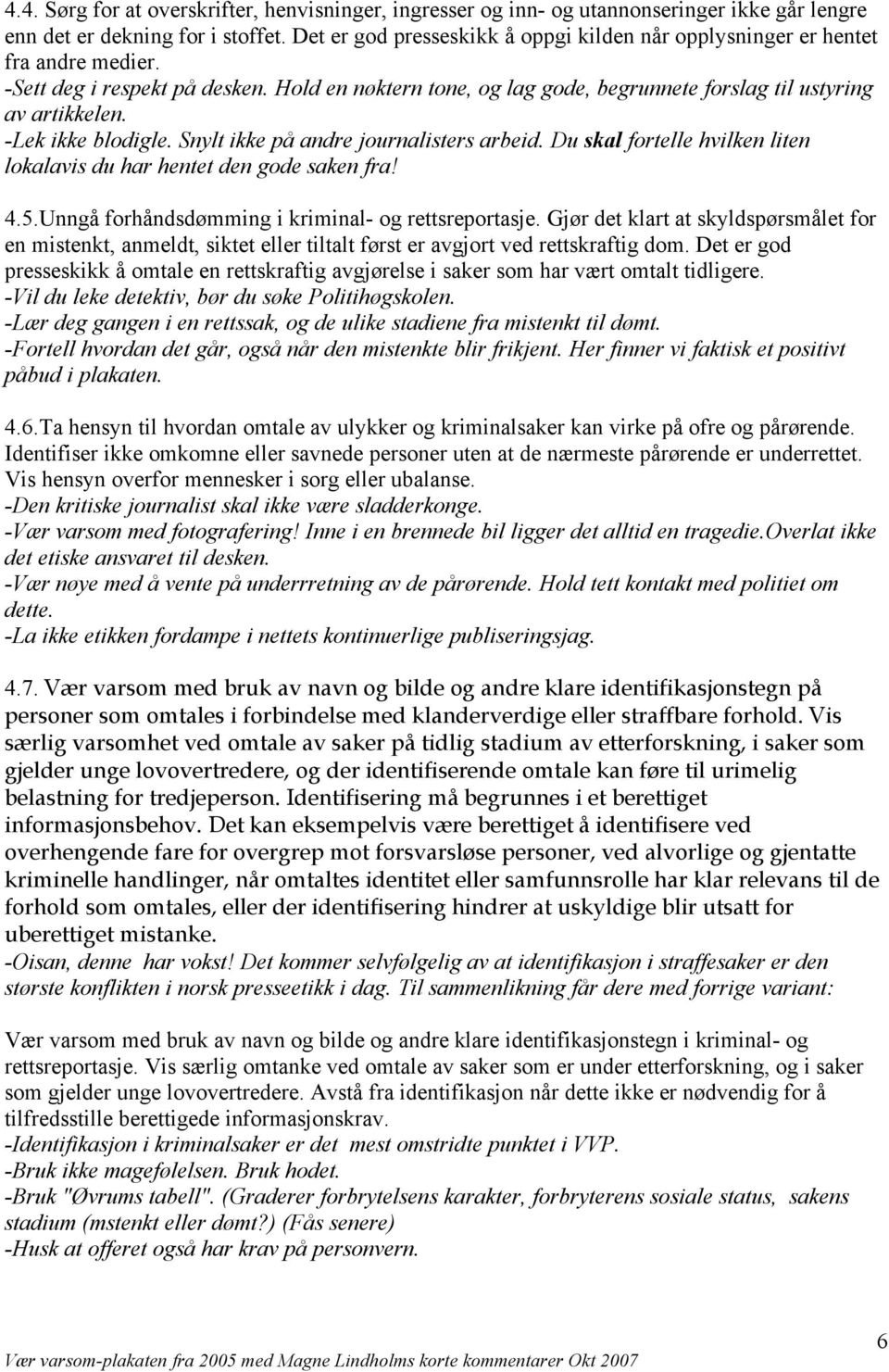 -Lek ikke blodigle. Snylt ikke på andre journalisters arbeid. Du skal fortelle hvilken liten lokalavis du har hentet den gode saken fra! 4.5.Unngå forhåndsdømming i kriminal- og rettsreportasje.