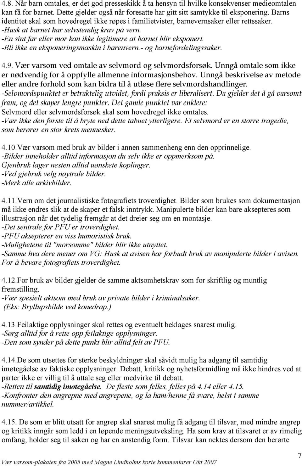 -En sint far eller mor kan ikke legitimere at barnet blir eksponert. -Bli ikke en eksponeringsmaskin i barenvern.- og barnefordelingssaker. 4.9. Vær varsom ved omtale av selvmord og selvmordsforsøk.