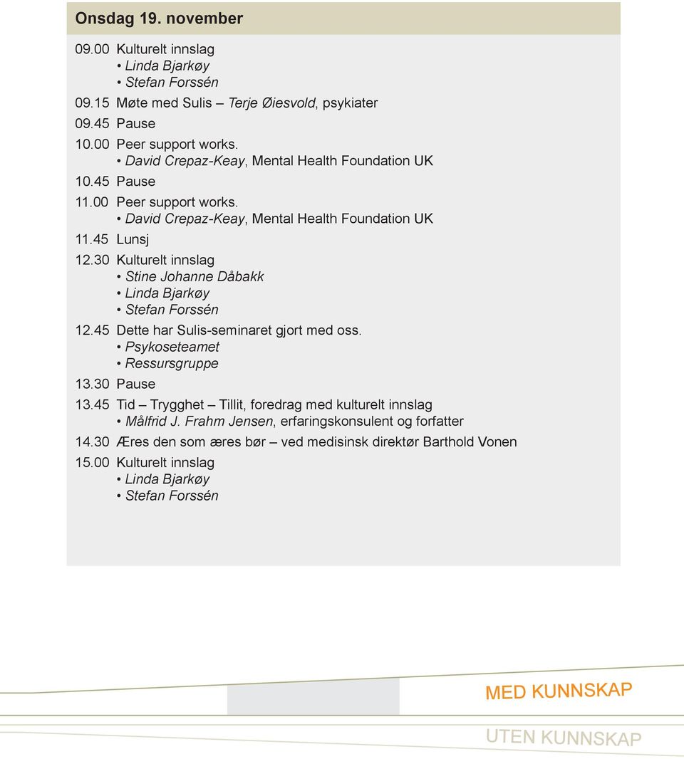 30 Kulturelt innslag Stine Johanne Dåbakk 12.45 Dette har Sulis-seminaret gjort med oss. Psykoseteamet Ressursgruppe 13.30 Pause 13.