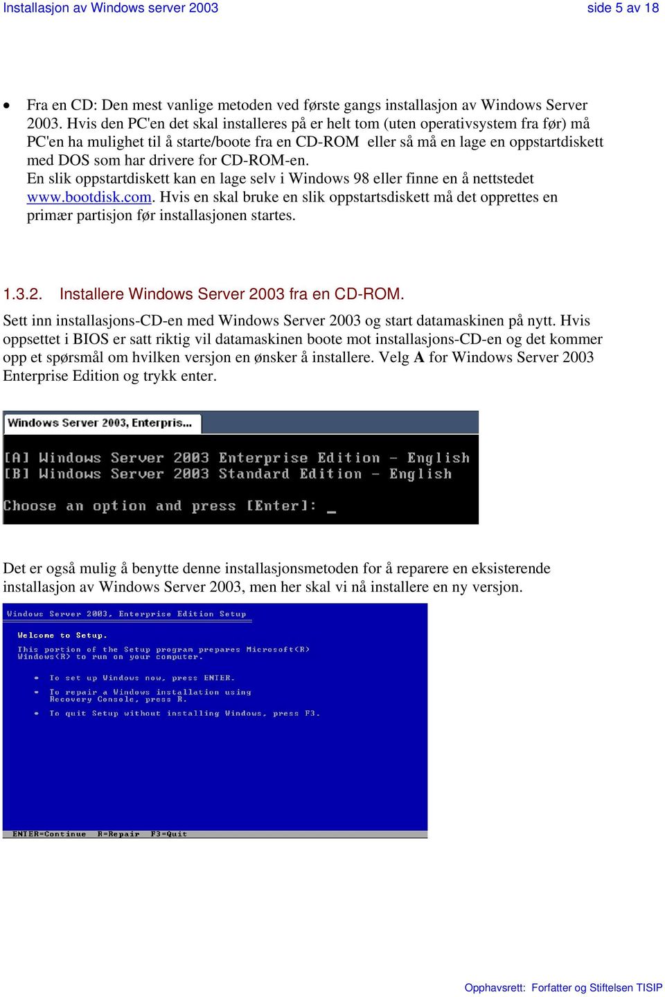 for CD-ROM-en. En slik oppstartdiskett kan en lage selv i Windows 98 eller finne en å nettstedet www.bootdisk.com.