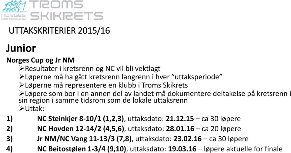 tidsrom som de lokale uttaksrenn Uttak: 1) NC Steinkjer 8-10/1 (1,2,3), uttaksdato: 21.12.15 ca 30 løpere 2) NC Hovden 12-14/2 (4,5,6), uttaksdato: 28.01.