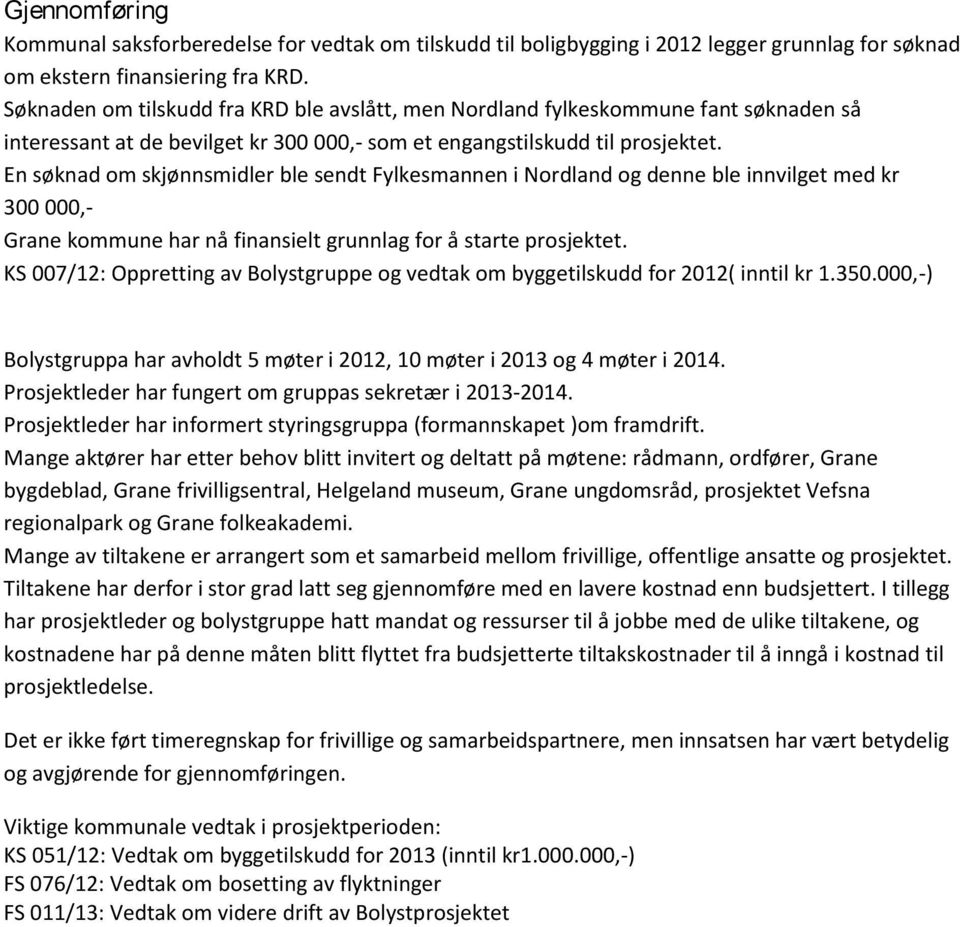 En søknad om skjønnsmidler ble sendt Fylkesmannen i Nordland og denne ble innvilget med kr 300 000,- Grane kommune har nå finansielt grunnlag for å starte prosjektet.