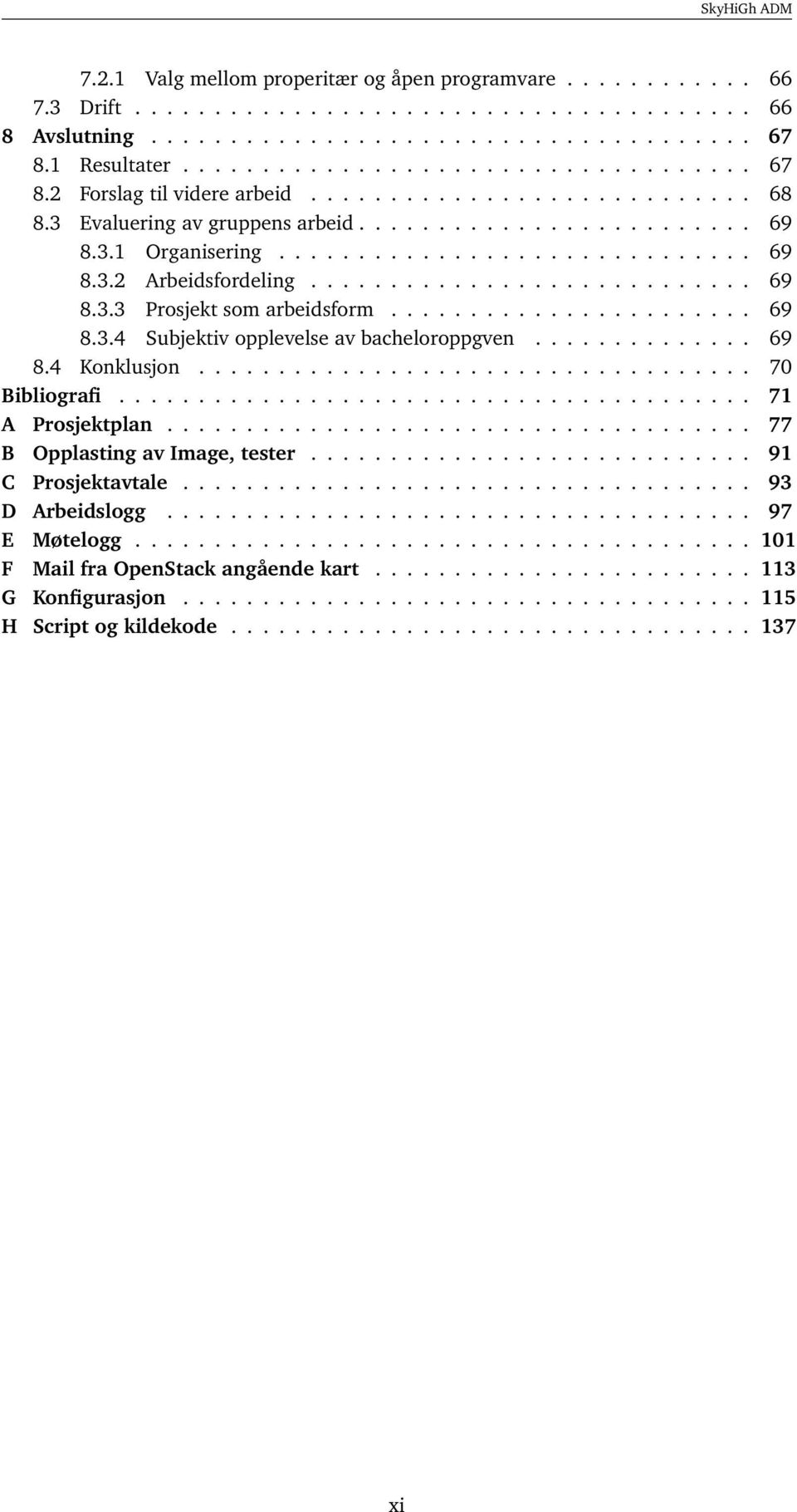 ...................... 69 8.3.4 Subjektiv opplevelse av bacheloroppgven.............. 69 8.4 Konklusjon................................... 70 Bibliografi........................................ 71 A Prosjektplan.