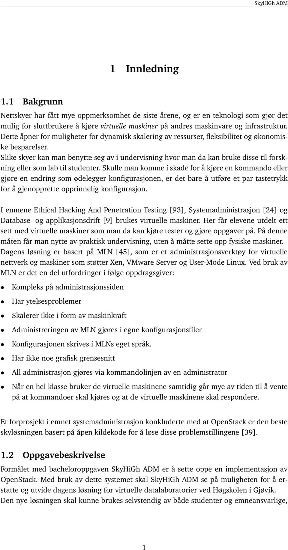 Slike skyer kan man benytte seg av i undervisning hvor man da kan bruke disse til forskning eller som lab til studenter.