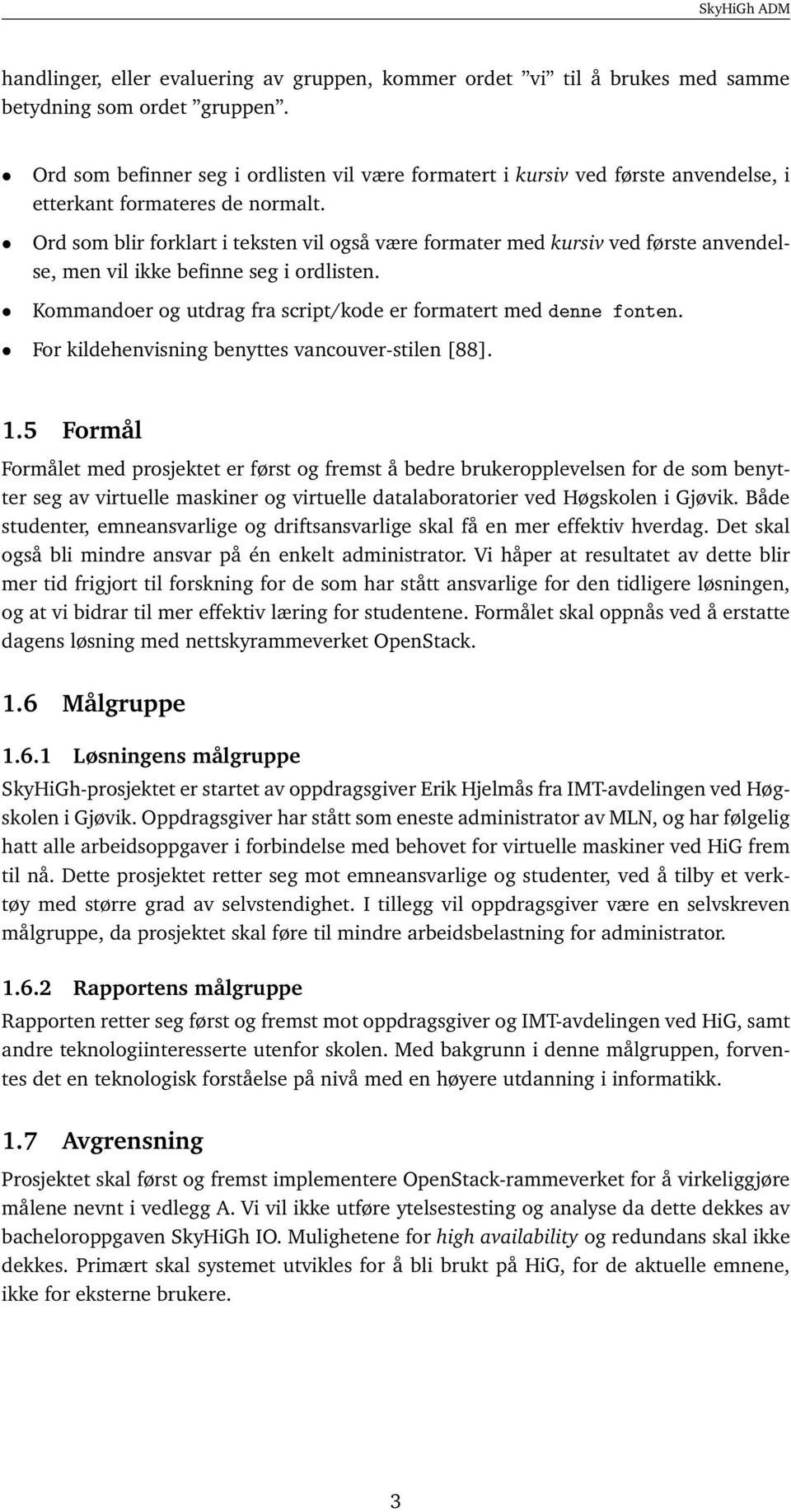 Ord som blir forklart i teksten vil også være formater med kursiv ved første anvendelse, men vil ikke befinne seg i ordlisten. Kommandoer og utdrag fra script/kode er formatert med denne fonten.