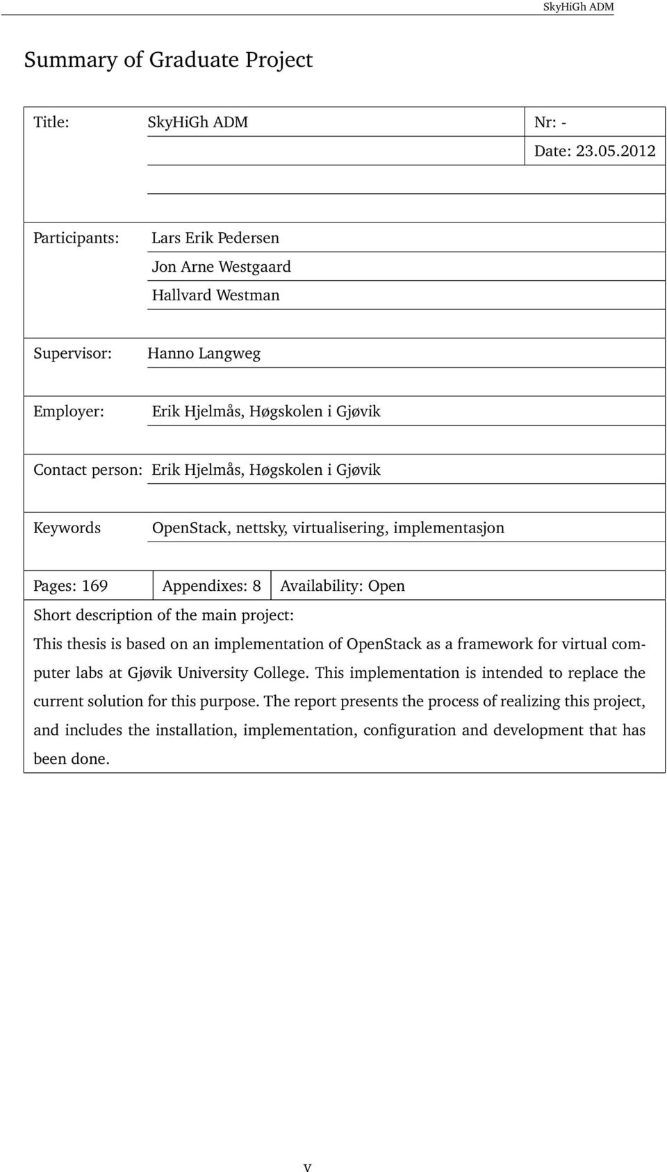 Keywords OpenStack, nettsky, virtualisering, implementasjon Pages: 169 Appendixes: 8 Availability: Open Short description of the main project: This thesis is based on an implementation of