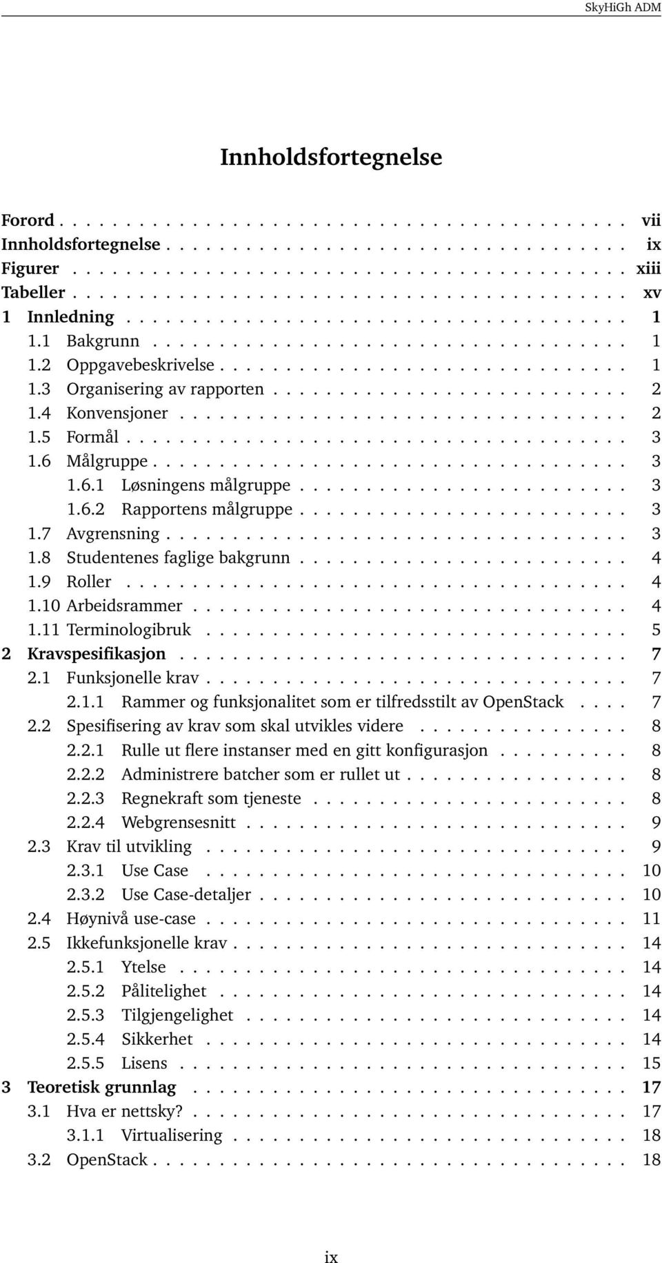 .......................... 2 1.4 Konvensjoner.................................. 2 1.5 Formål...................................... 3 1.6 Målgruppe.................................... 3 1.6.1 Løsningens målgruppe.