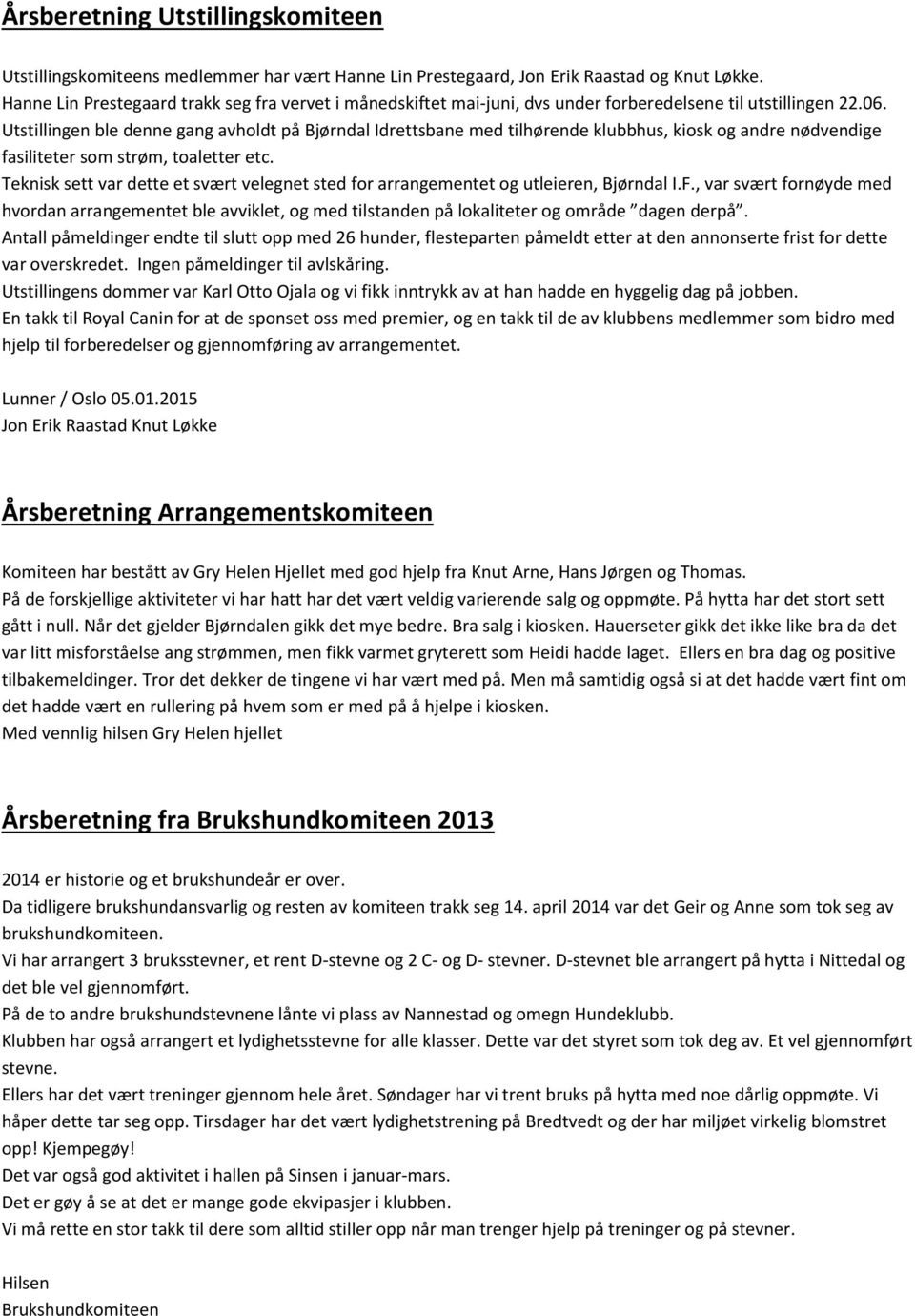 Utstillingen ble denne gang avholdt på Bjørndal Idrettsbane med tilhørende klubbhus, kiosk og andre nødvendige fasiliteter som strøm, toaletter etc.