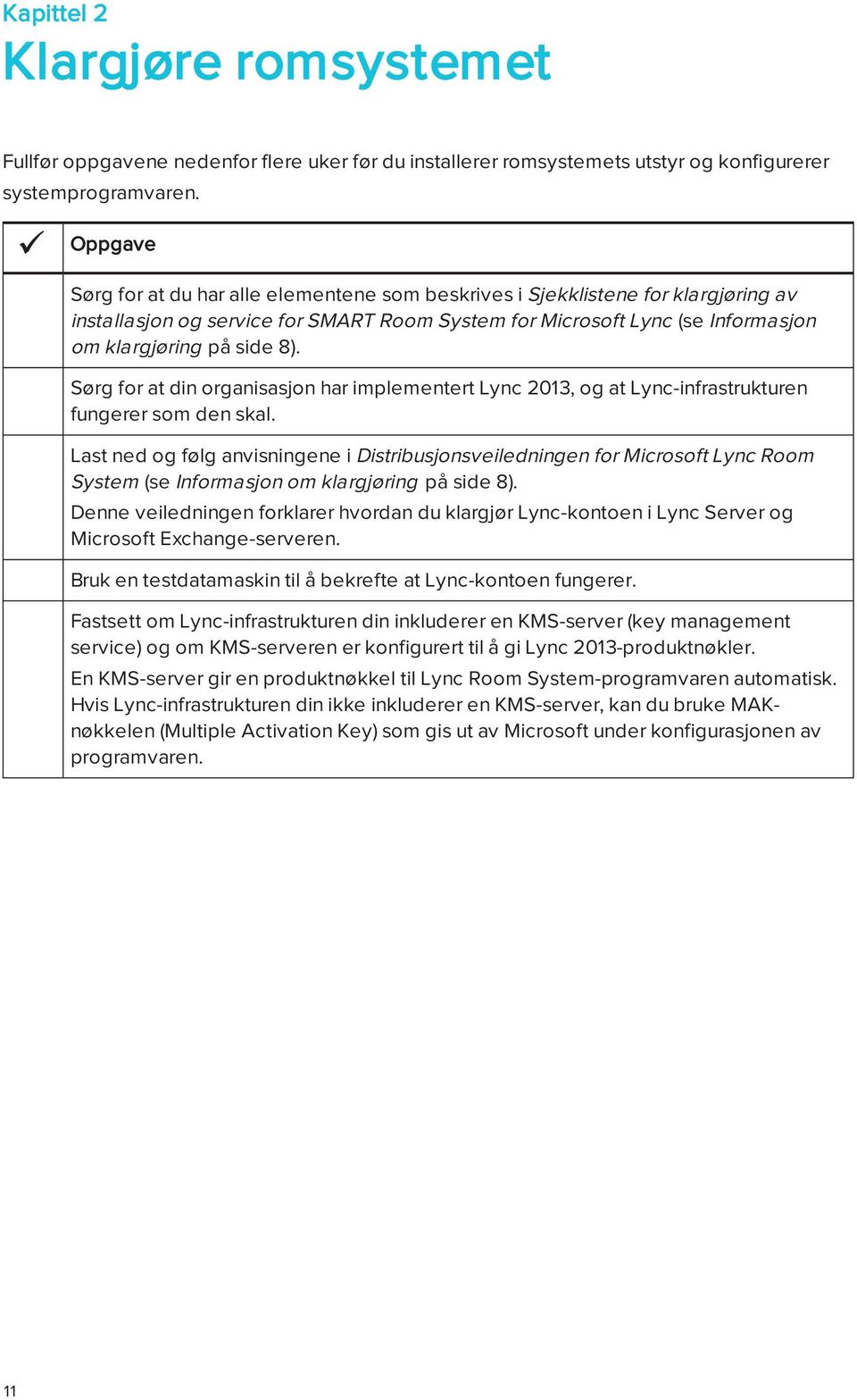 Sørg for at din organisasjon har implementert Lync 2013, og at Lync-infrastrukturen fungerer som den skal.