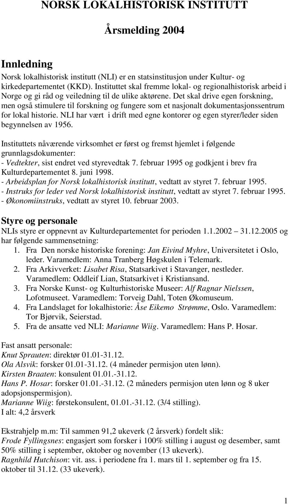 Det skal drive egen forskning, men også stimulere til forskning og fungere som et nasjonalt dokumentasjonssentrum for lokal historie.