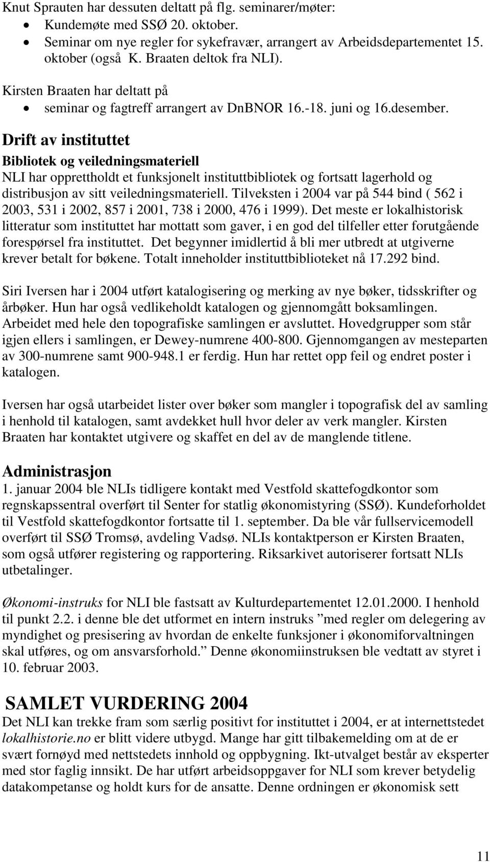 Drift av instituttet Bibliotek og veiledningsmateriell NLI har opprettholdt et funksjonelt instituttbibliotek og fortsatt lagerhold og distribusjon av sitt veiledningsmateriell.