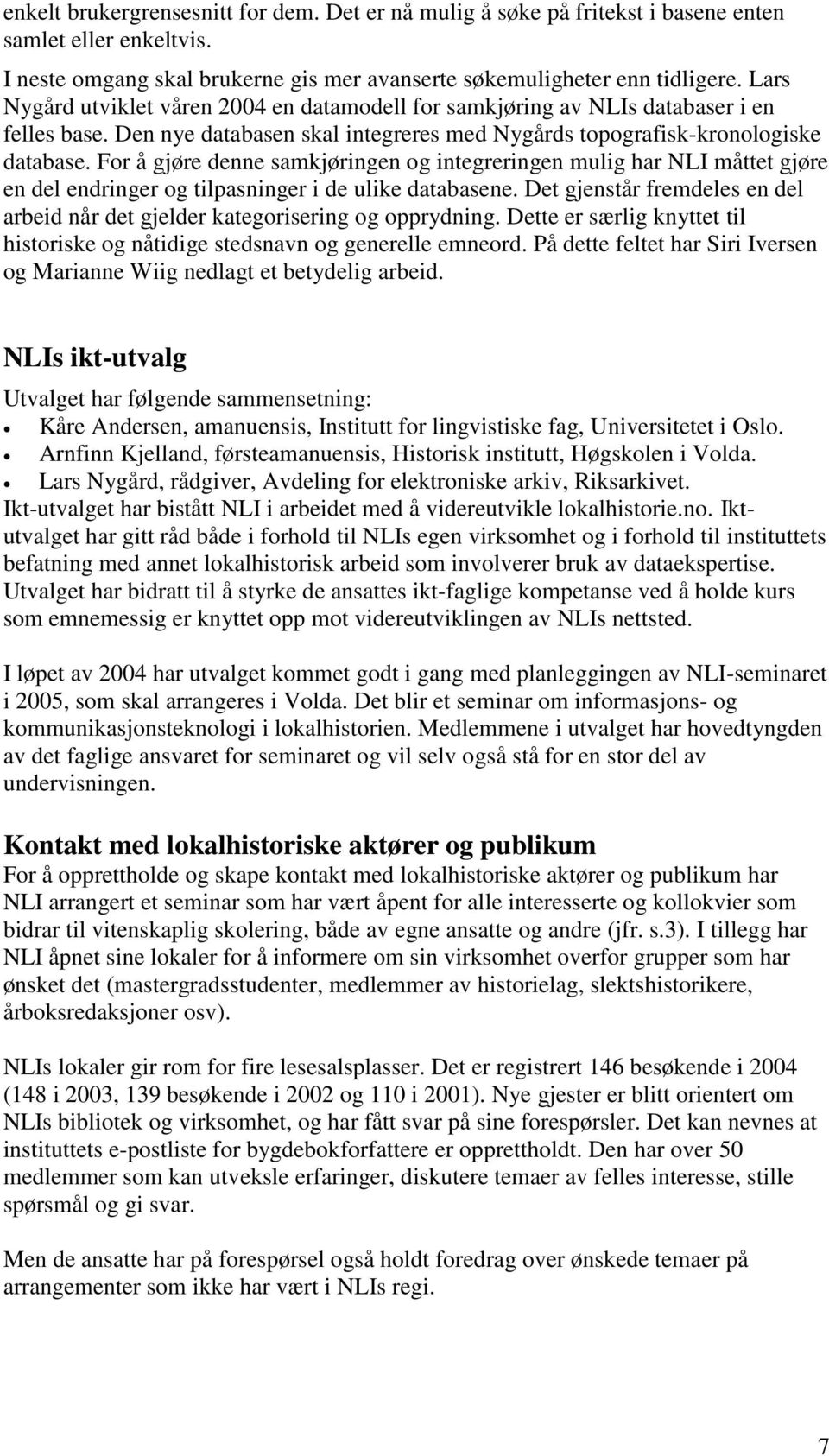 For å gjøre denne samkjøringen og integreringen mulig har NLI måttet gjøre en del endringer og tilpasninger i de ulike databasene.