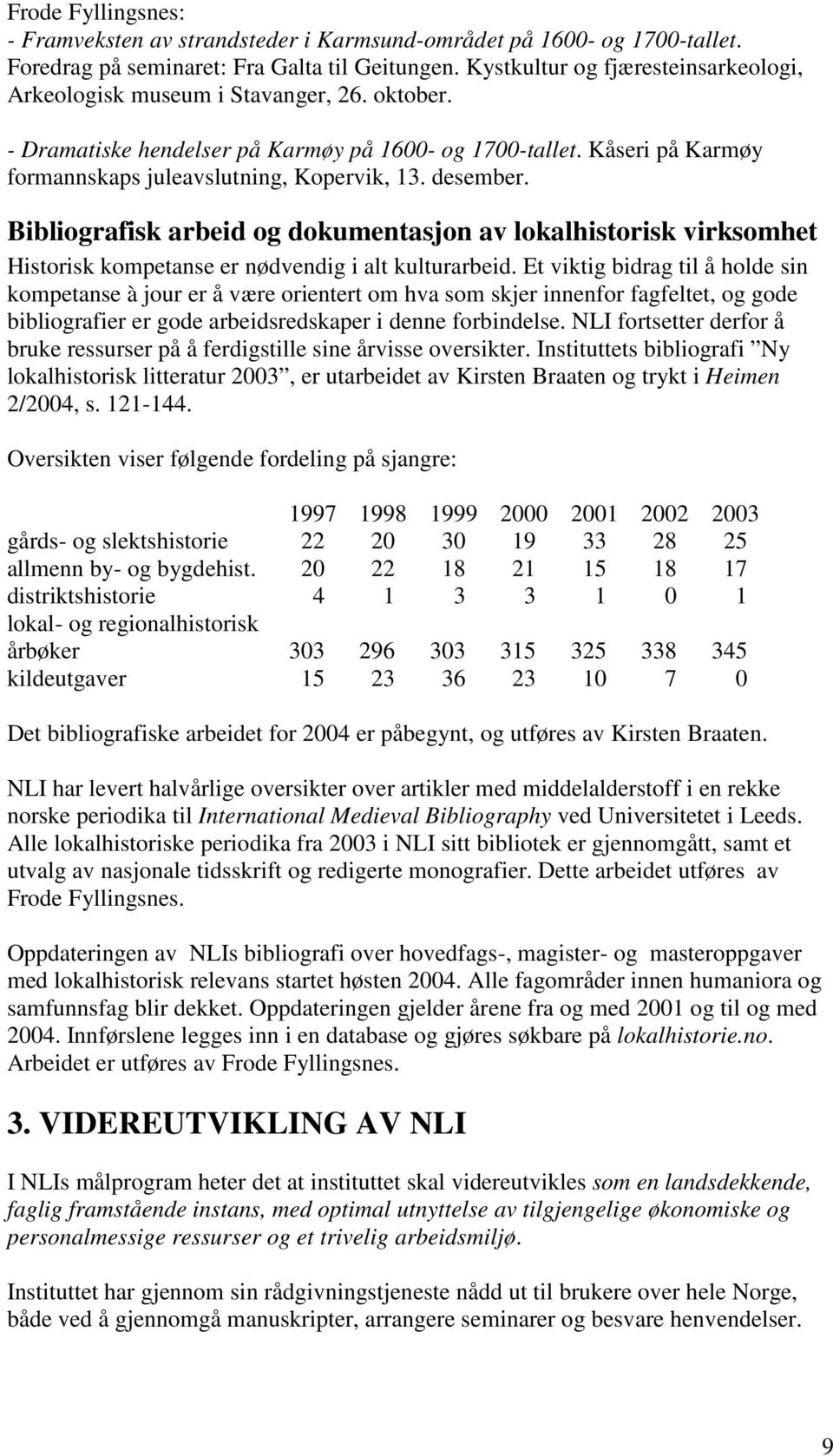 desember. Bibliografisk arbeid og dokumentasjon av lokalhistorisk virksomhet Historisk kompetanse er nødvendig i alt kulturarbeid.