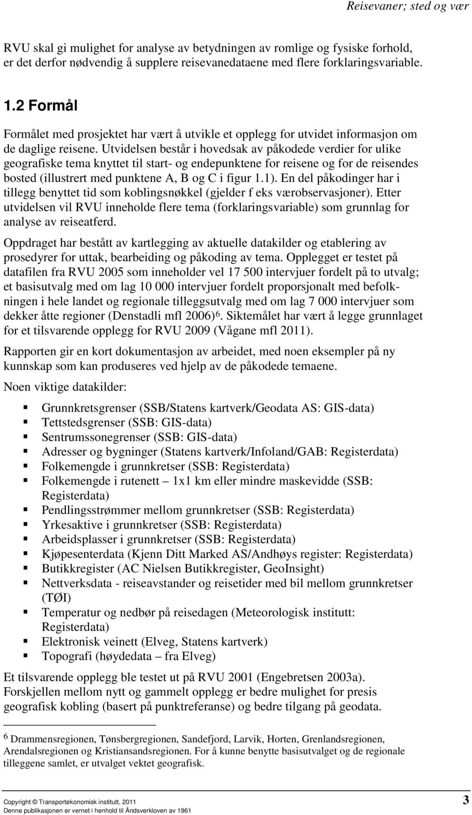 Utvidelsen består i hovedsak av påkodede verdier for ulike geografiske tema knyttet til start- og endepunktene for reisene og for de reisendes bosted (illustrert med punktene A, B og C i figur 1.1).