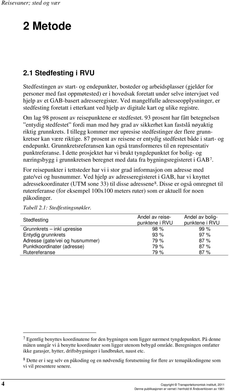 GAB-basert adresseregister. Ved mangelfulle adresseopplysninger, er stedfesting foretatt i etterkant ved hjelp av digitale kart og ulike registre. Om lag 98 prosent av reisepunktene er stedfestet.