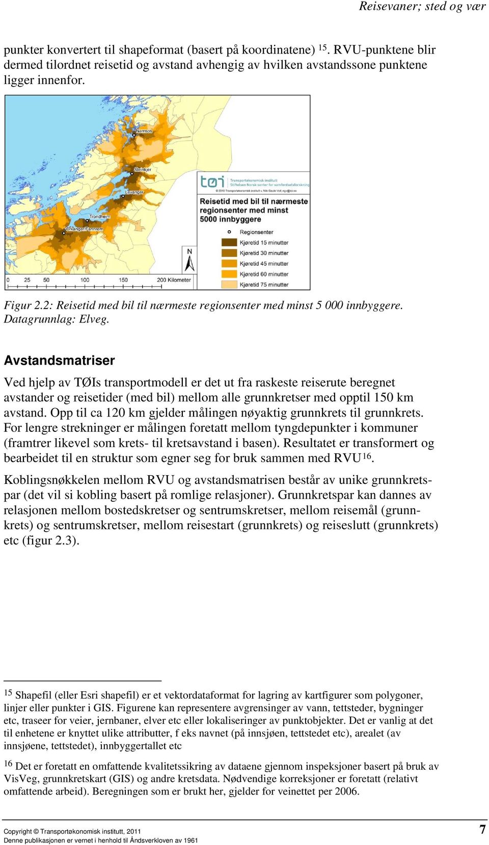 Avstandsmatriser Ved hjelp av TØIs transportmodell er det ut fra raskeste reiserute beregnet avstander og reisetider (med bil) mellom alle grunnkretser med opptil 150 km avstand.