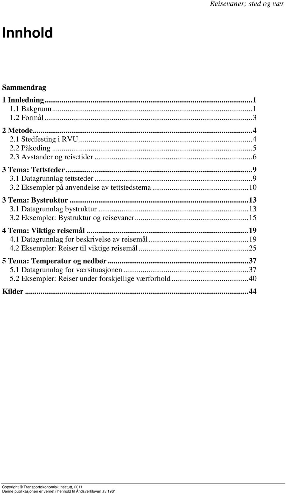 1 Datagrunnlag bystruktur... 13 3.2 Eksempler: Bystruktur og reisevaner... 15 4 Tema: Viktige reisemål... 19 4.1 Datagrunnlag for beskrivelse av reisemål... 19 4.2 Eksempler: Reiser til viktige reisemål.