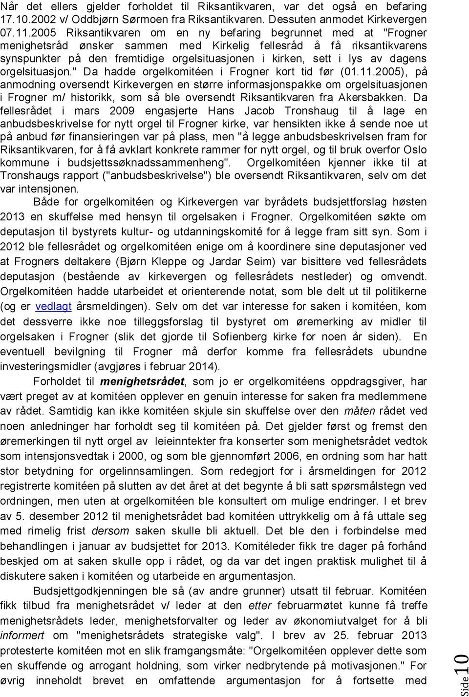 lys av dagens orgelsituasjon." Da hadde orgelkomitéen i Frogner kort tid før (01.11.