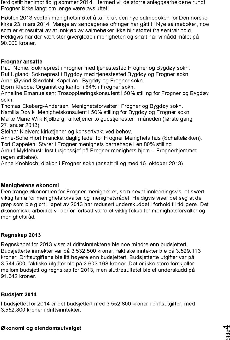 Mange av søndagenes ofringer har gått til Nye salmebøker, noe som er et resultat av at innkjøp av salmebøker ikke blir støttet fra sentralt hold.