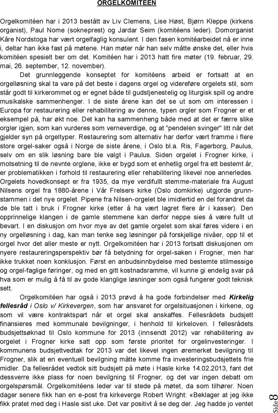 Han møter når han selv måtte ønske det, eller hvis komitéen spesielt ber om det. Komitéen har i 2013 hatt fire møter (19. februar, 29. mai, 26. september, 12. november).