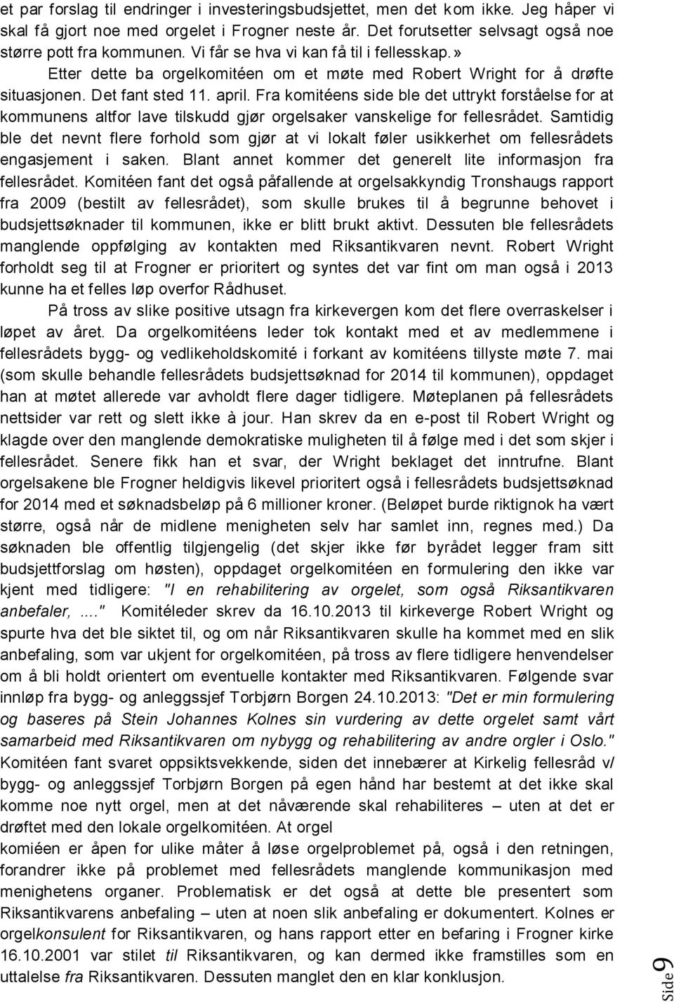 Det fant sted 11. april. Fra komitéens side ble det uttrykt forståelse for at kommunens altfor lave tilskudd gjør orgelsaker vanskelige for fellesrådet.