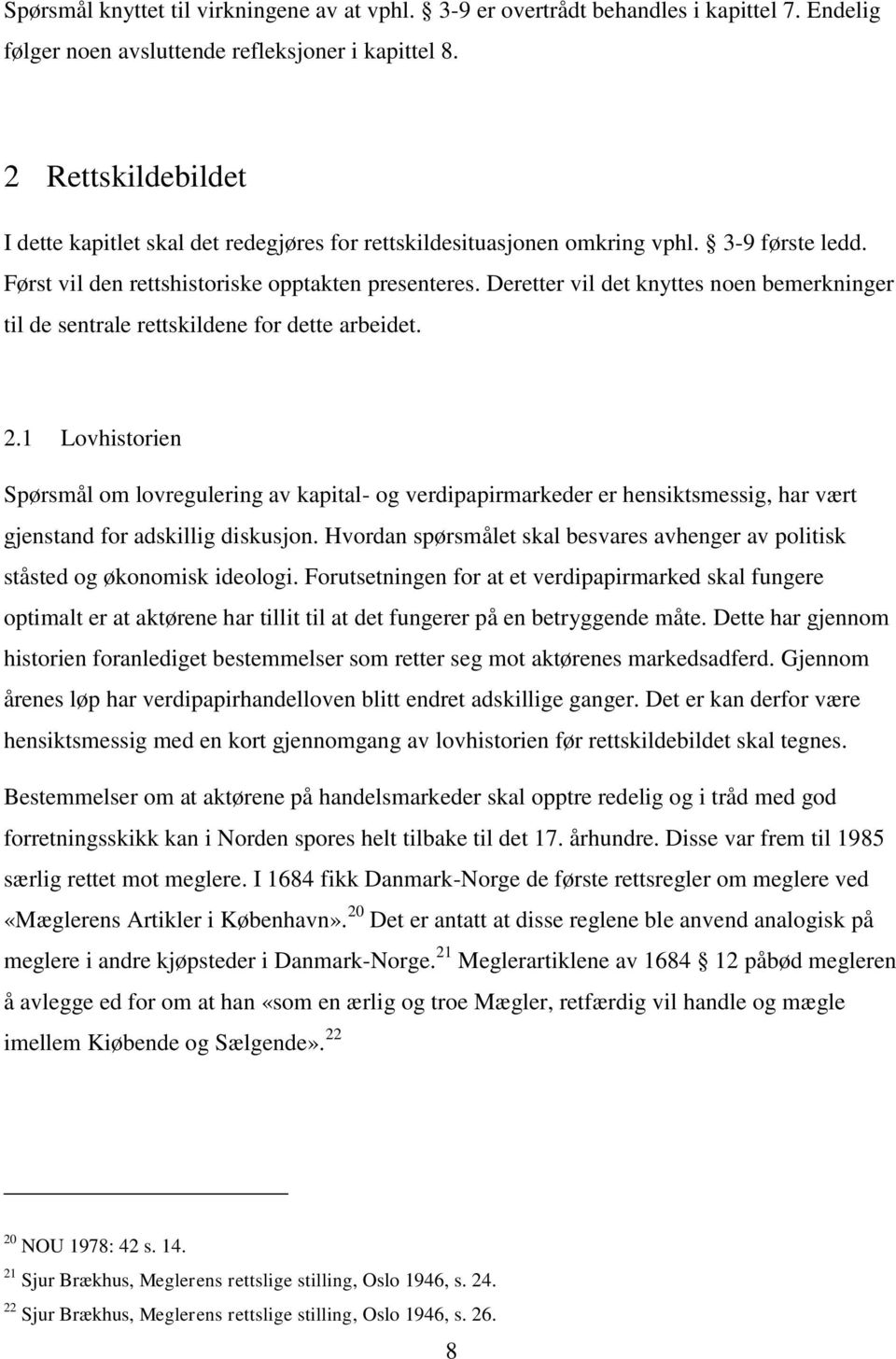 Deretter vil det knyttes noen bemerkninger til de sentrale rettskildene for dette arbeidet. 2.