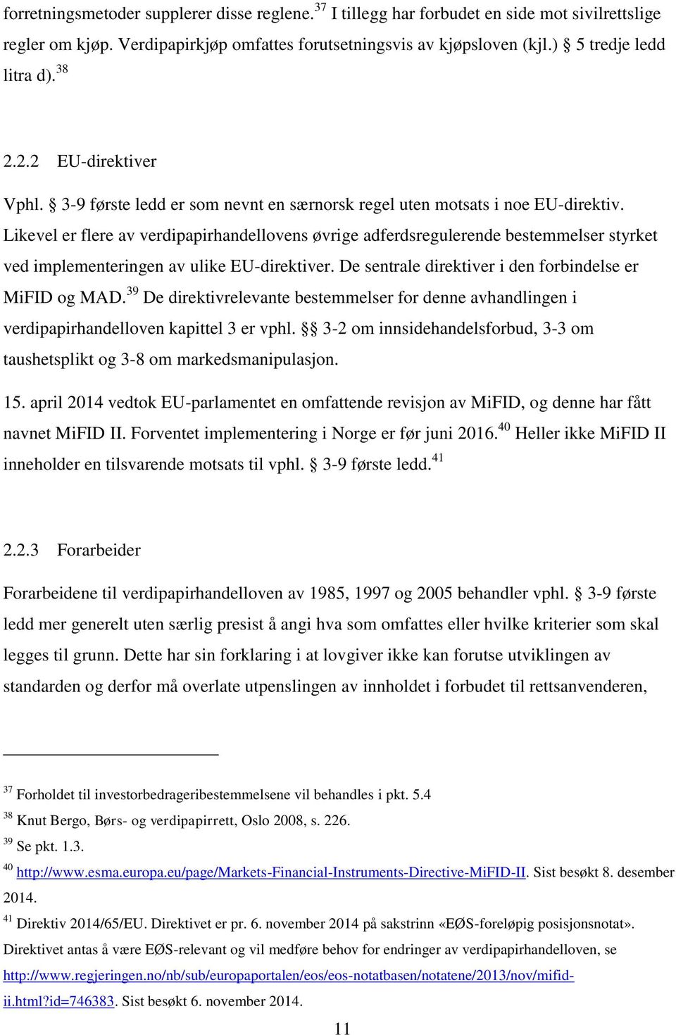 Likevel er flere av verdipapirhandellovens øvrige adferdsregulerende bestemmelser styrket ved implementeringen av ulike EU-direktiver. De sentrale direktiver i den forbindelse er MiFID og MAD.