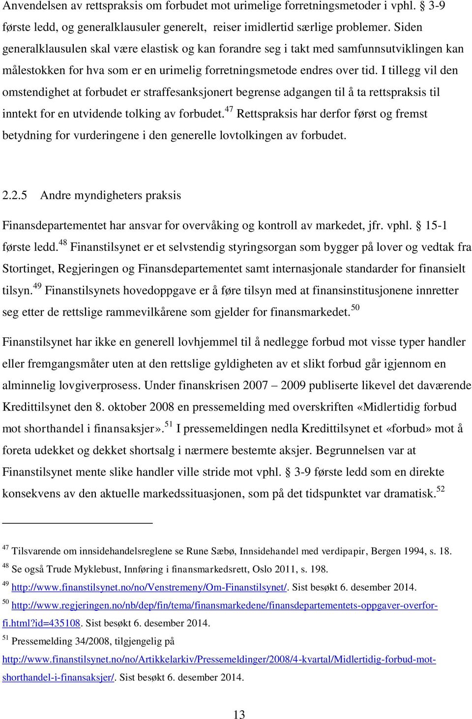 I tillegg vil den omstendighet at forbudet er straffesanksjonert begrense adgangen til å ta rettspraksis til inntekt for en utvidende tolking av forbudet.