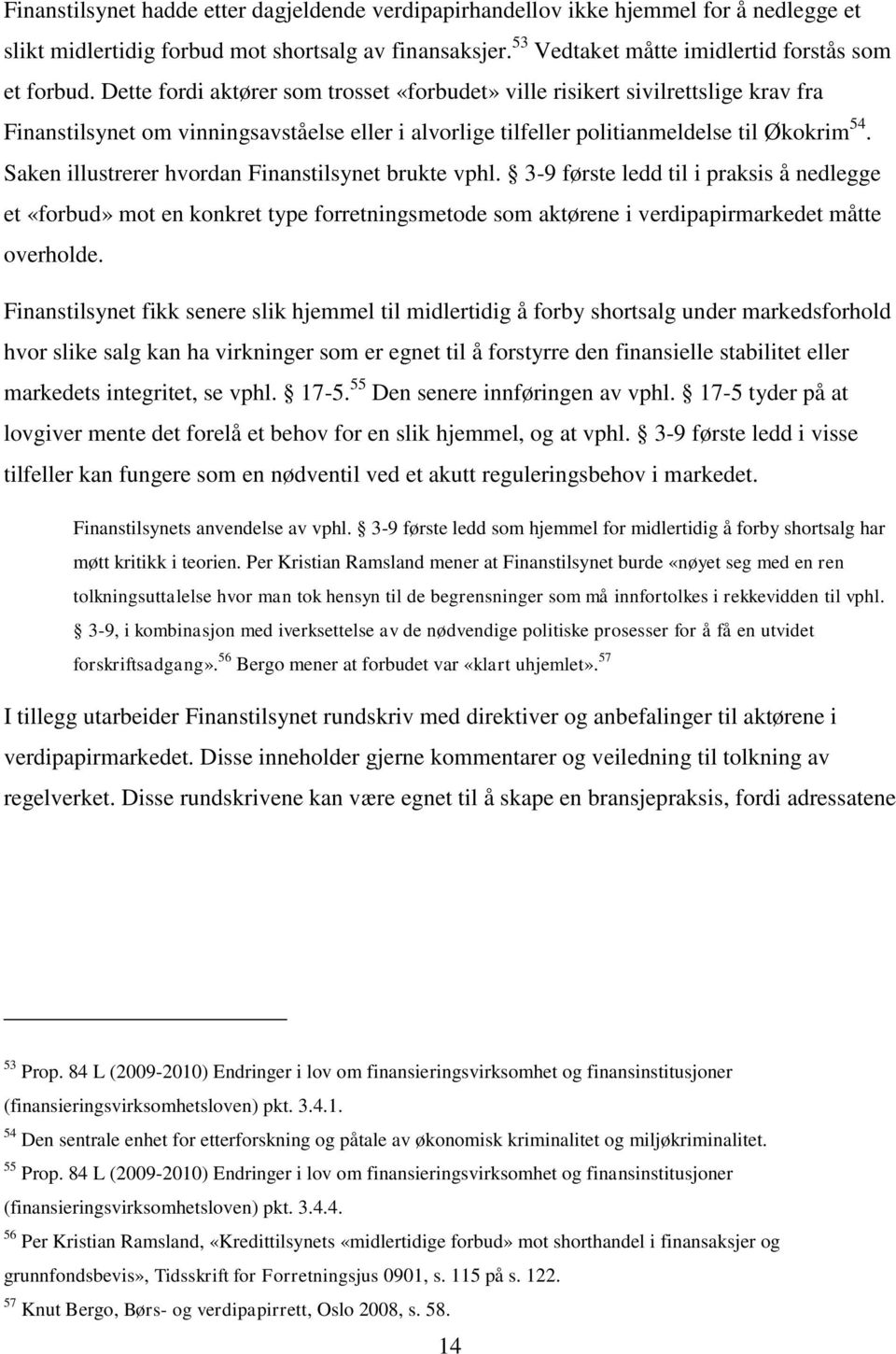 Saken illustrerer hvordan Finanstilsynet brukte vphl. 3-9 første ledd til i praksis å nedlegge et «forbud» mot en konkret type forretningsmetode som aktørene i verdipapirmarkedet måtte overholde.