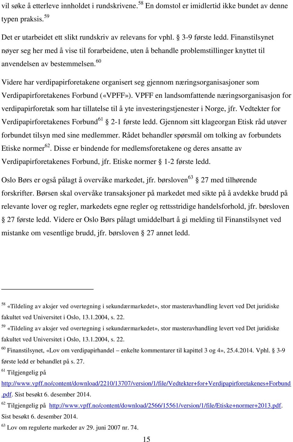 60 Videre har verdipapirforetakene organisert seg gjennom næringsorganisasjoner som Verdipapirforetakenes Forbund («VPFF»).