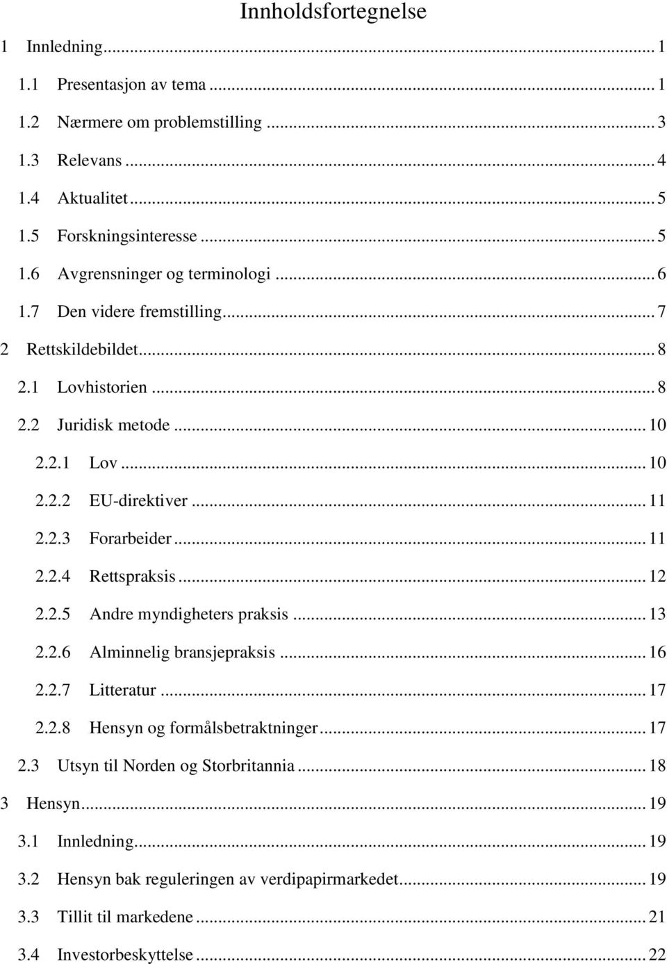 .. 12 2.2.5 Andre myndigheters praksis... 13 2.2.6 Alminnelig bransjepraksis... 16 2.2.7 Litteratur... 17 2.2.8 Hensyn og formålsbetraktninger... 17 2.3 Utsyn til Norden og Storbritannia.