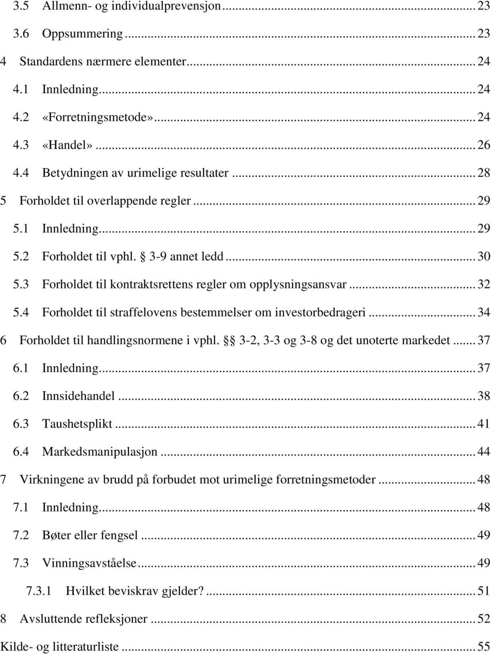 3 Forholdet til kontraktsrettens regler om opplysningsansvar... 32 5.4 Forholdet til straffelovens bestemmelser om investorbedrageri... 34 6 Forholdet til handlingsnormene i vphl.