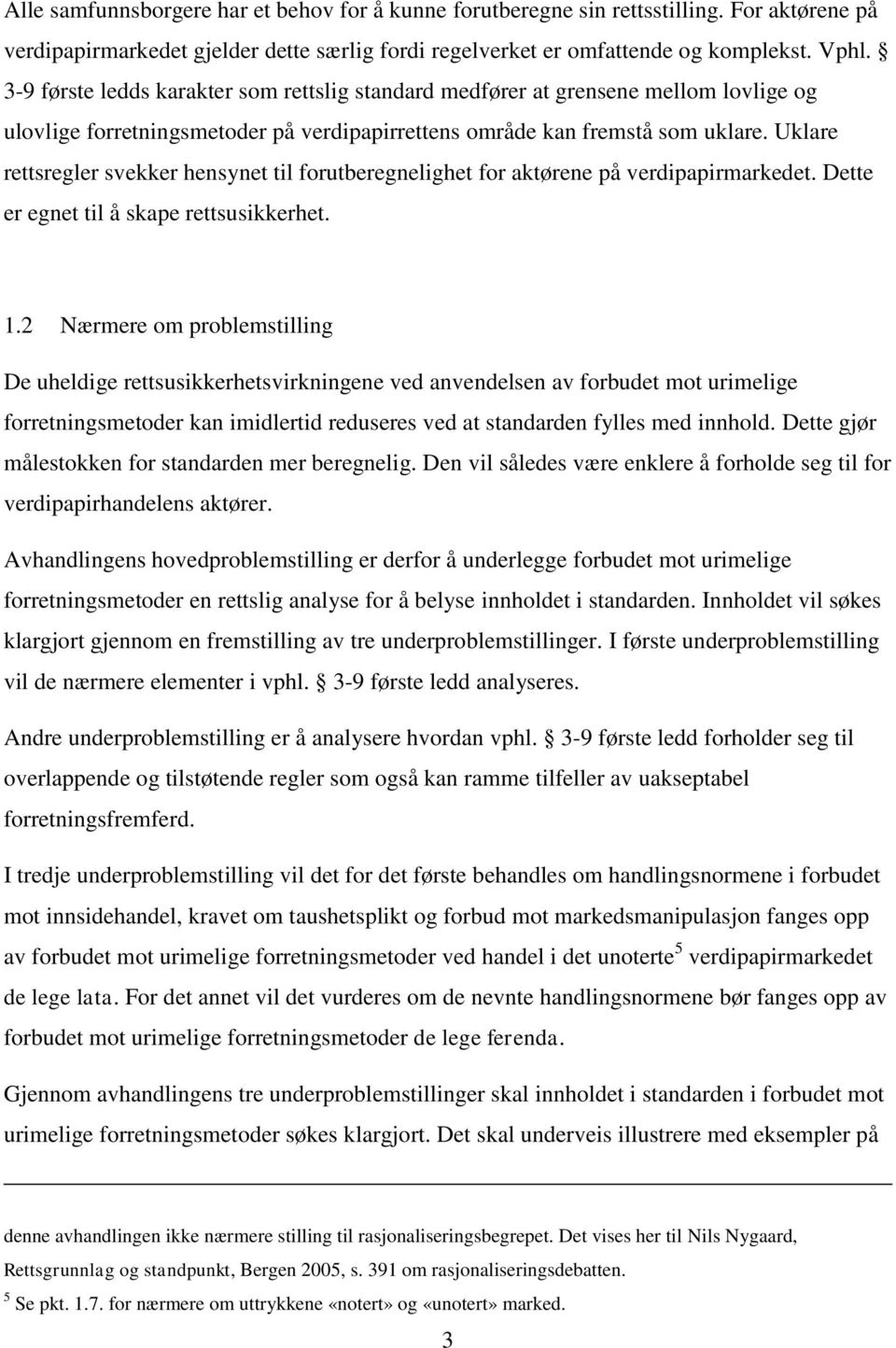 Uklare rettsregler svekker hensynet til forutberegnelighet for aktørene på verdipapirmarkedet. Dette er egnet til å skape rettsusikkerhet. 1.