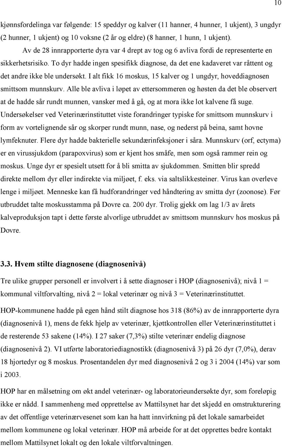 To dyr hadde ingen spesifikk diagnose, da det ene kadaveret var råttent og det andre ikke ble undersøkt. I alt fikk 16 moskus, 15 kalver og 1 ungdyr, hoveddiagnosen smittsom munnskurv.