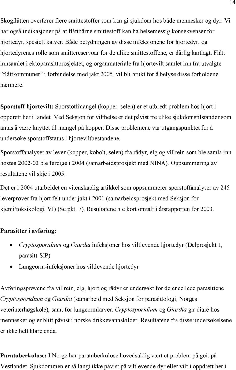 Både betydningen av disse infeksjonene for hjortedyr, og hjortedyrenes rolle som smittereservoar for de ulike smittestoffene, er dårlig kartlagt.