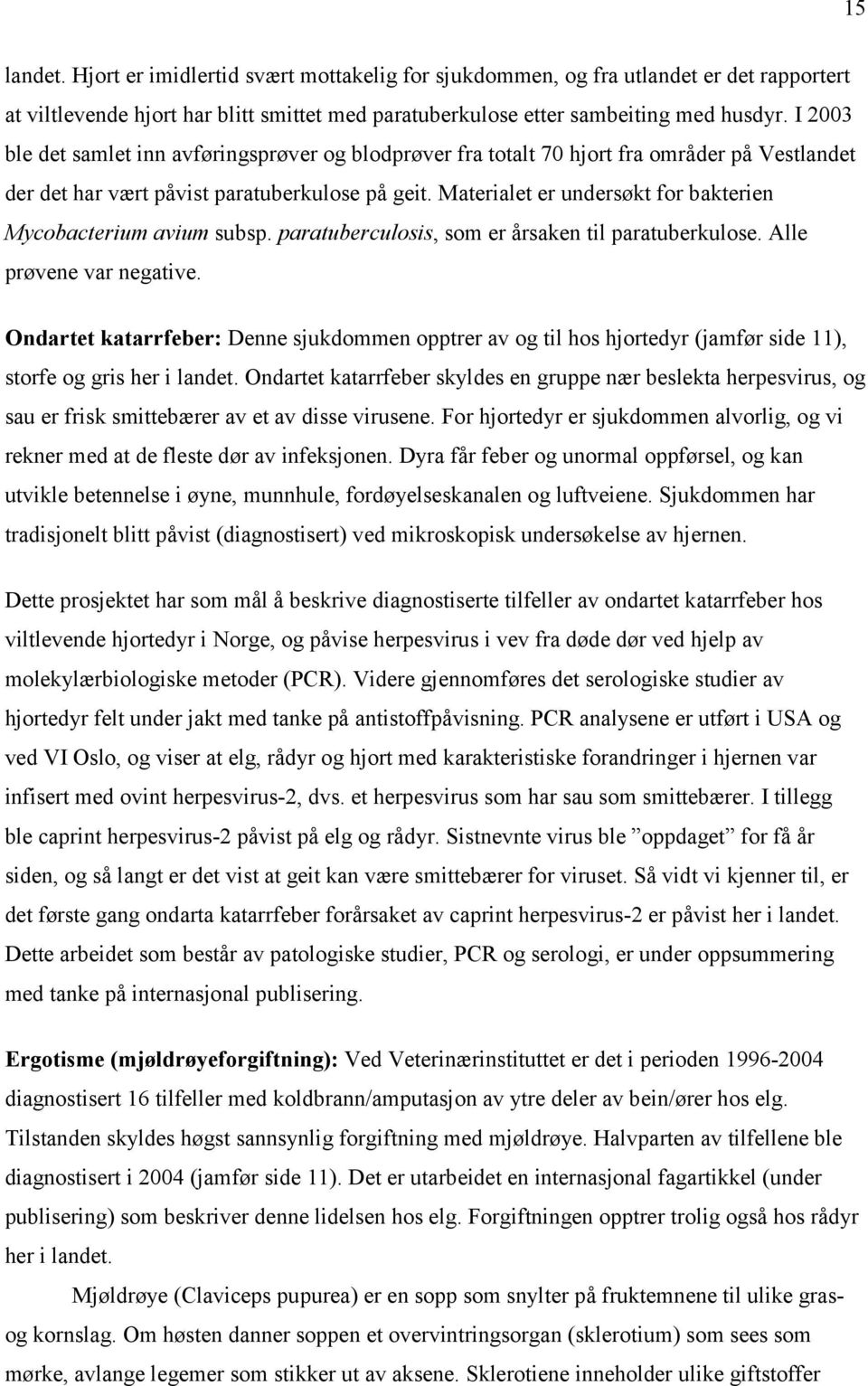 Materialet er undersøkt for bakterien Mycobacterium avium subsp. paratuberculosis, som er årsaken til paratuberkulose. Alle prøvene var negative.