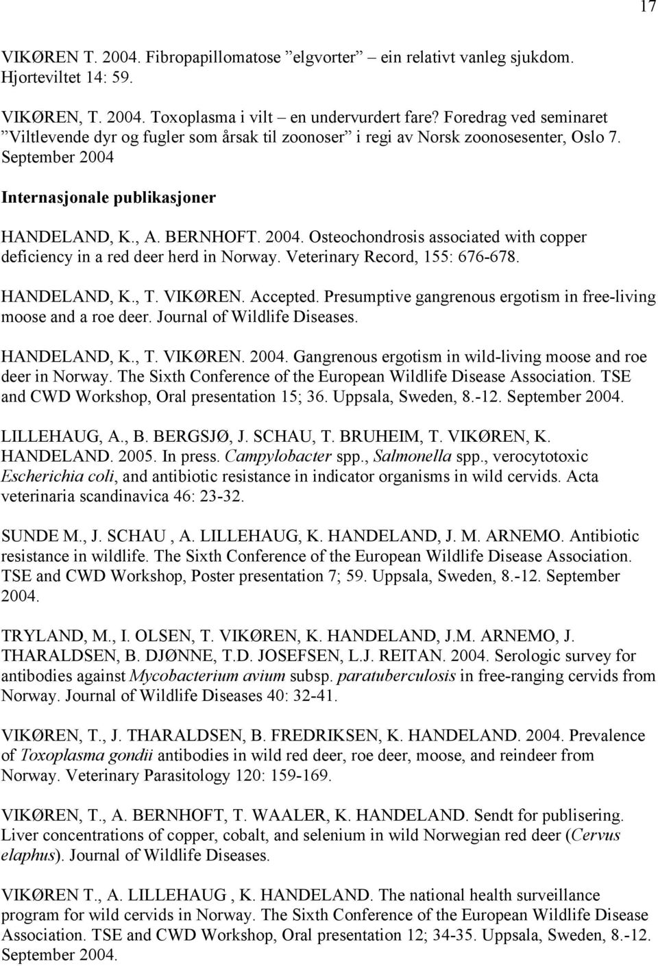 Internasjonale publikasjoner HANDELAND, K., A. BERNHOFT. 2004. Osteochondrosis associated with copper deficiency in a red deer herd in Norway. Veterinary Record, 155: 676-678. HANDELAND, K., T.