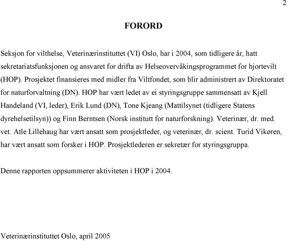 HOP har vært ledet av ei styringsgruppe sammensatt av Kjell Handeland (VI, leder), Erik Lund (DN), Tone Kjeang (Mattilsynet (tidligere Statens dyrehelsetilsyn)) og Finn Berntsen (Norsk institutt for